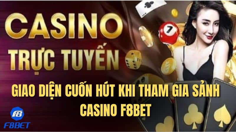 Giao diện cuốn hút khi tham gia sảnh casino F8Bet