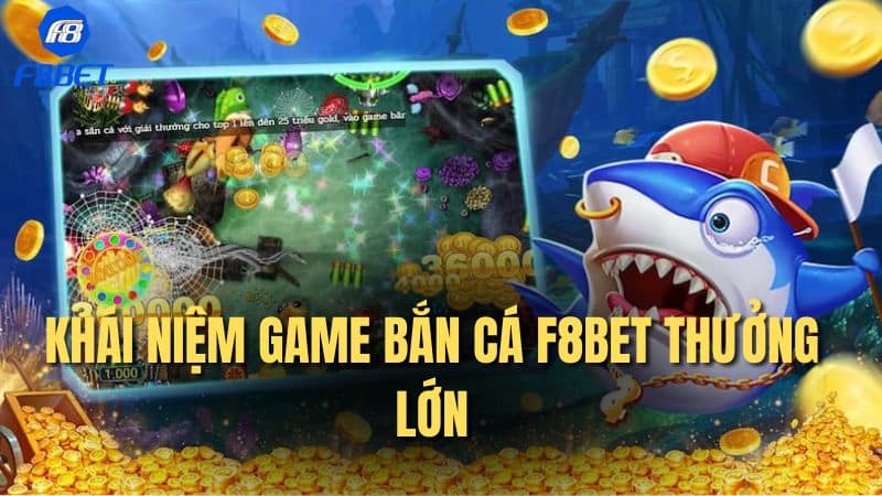 Khái niệm game bắn cá F8bet thưởng lớn