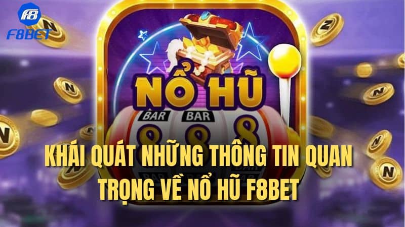 Khái quát những thông tin quan trọng về nổ hũ F8Bet