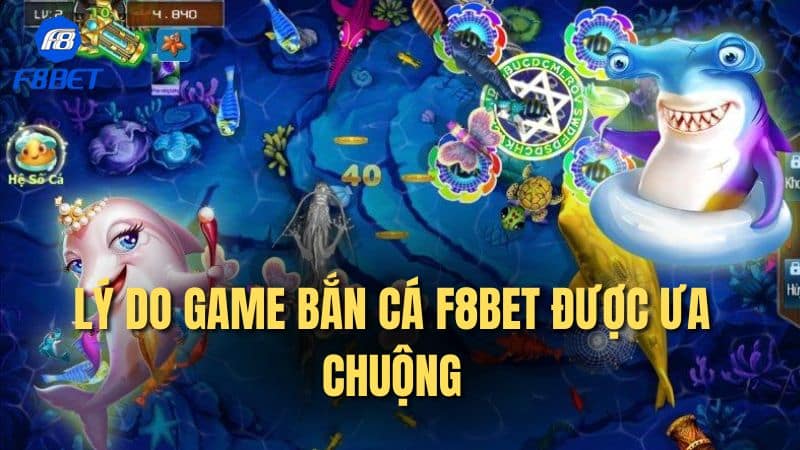Lý do game bắn cá F8bet được ưa chuộng