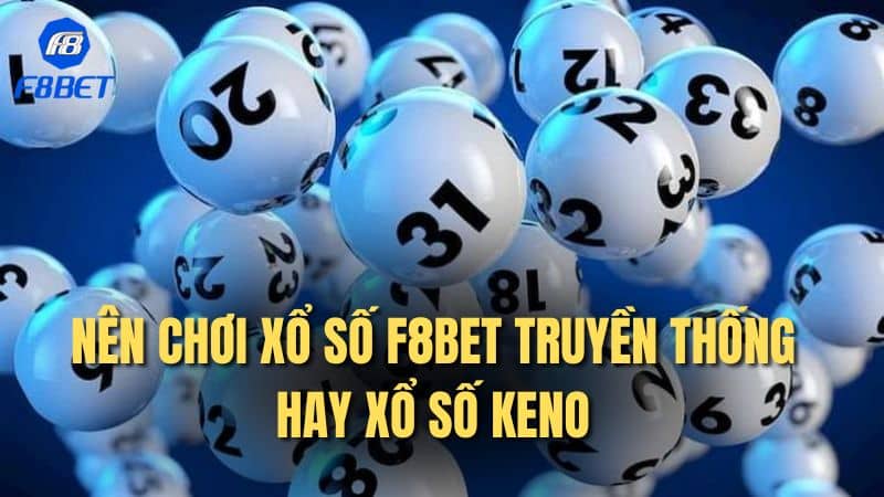 Nên chơi xổ số F8bet truyền thống hay xổ số Keno