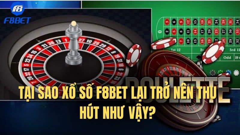 Tại sao xổ số F8bet lại trở nên thu hút như vậy?