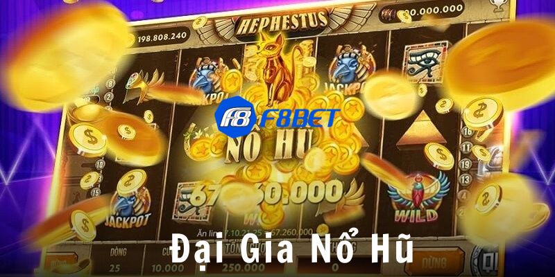 Khám phá đại gia nổ hũ: Trò chơi quay thưởng đẳng cấp