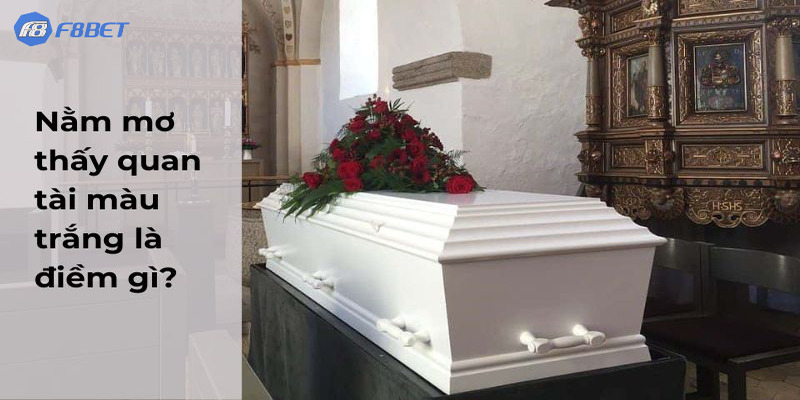 Cách giải quyết khi nằm mơ thấy quan tài