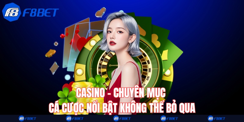 Casino - chuyên mục cá cược nổi bật không thể bỏ qua