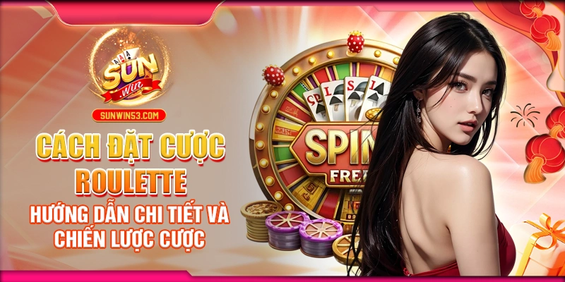 Cách Đặt Cược Roulette: Hướng Dẫn Chi Tiết Và Chiến Lược Cược