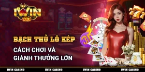 Bạch Thủ Lô Kép - Cách Chơi Và Giành Thưởng Lớn Mỗi Ngày