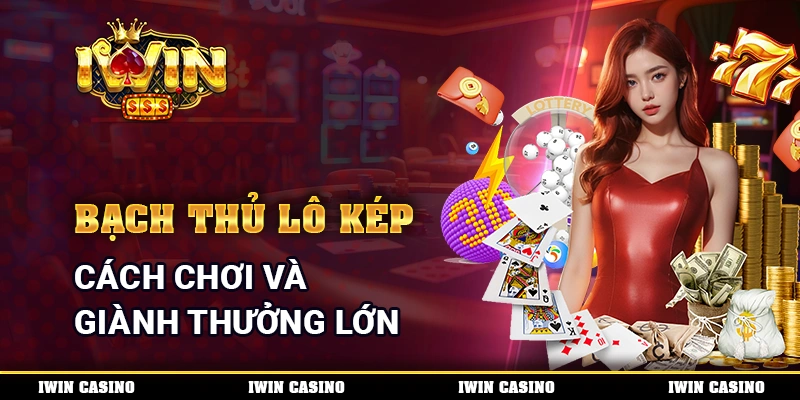 Bạch Thủ Lô Kép - Cách Chơi Và Giành Thưởng Lớn Mỗi Ngày