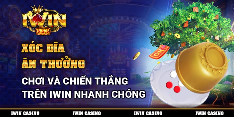 Xóc Đĩa Ăn Thưởng, Chơi Và Chiến Thắng Trên IWIN Nhanh Chóng