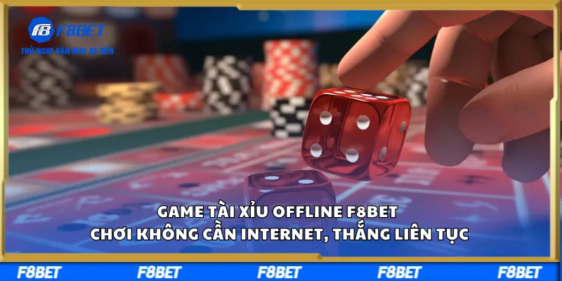 Game Tài Xỉu Offline F8BET – Chơi Không Cần Internet, Thắng Liên Tục
