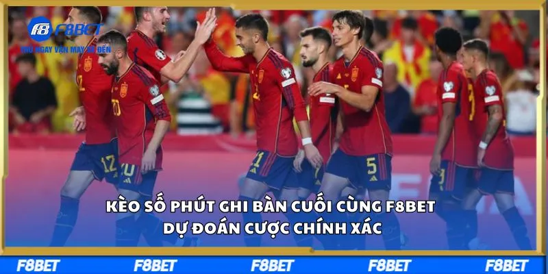 Kèo Số Phút Ghi Bàn Cuối Cùng F8BET Dự Đoán Cược Chính Xác