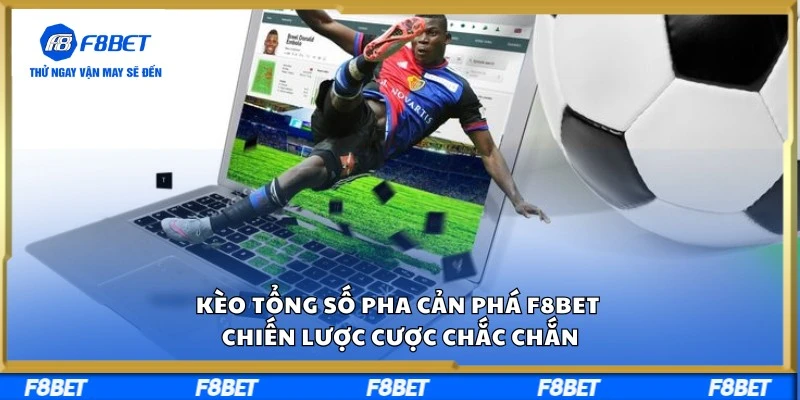 Kèo Tổng Số Pha Cản Phá F8BET - Chiến Lược Cược Chắc Chắn