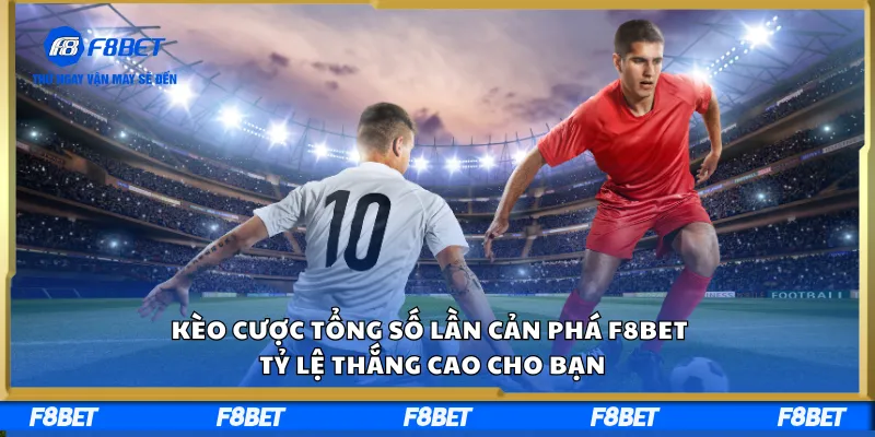 Kèo Cược Tổng Số Lần Cản Phá F8BET – Tỷ Lệ Thắng Cao Cho Bạn