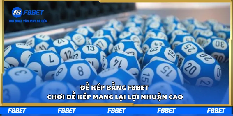 Đề Kép Bằng F8BET – Chơi Đề Kép Mang Lại Lợi Nhuận Cao
