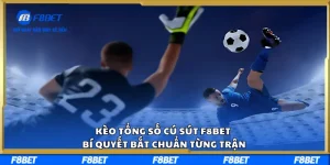 Kèo Tổng Số Cú Sút F8BET – Bí Quyết Bắt Chuẩn Từng Trận
