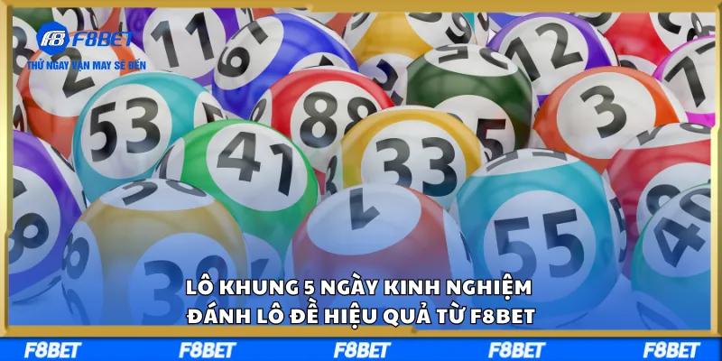 Lô Khung 5 Ngày Kinh Nghiệm Đánh Lô Đề Hiệu Quả Từ F8BET