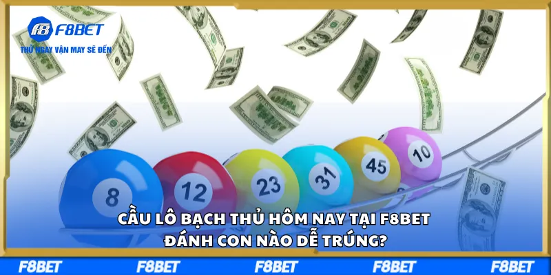 Cầu Lô Bạch Thủ Hôm Nay Tại F8BET Đánh Con Nào Dễ Trúng?