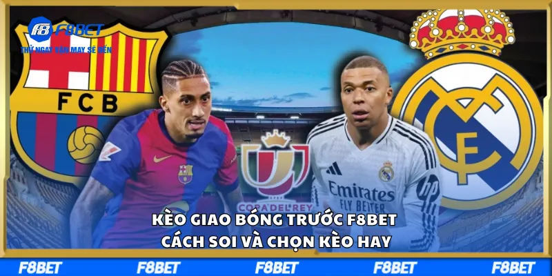 Kèo Giao Bóng Trước F8BET – Cách Soi Và Chọn Kèo Hay