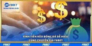 Tính Tiền Kèo Bóng Đá Dễ Hiểu Cùng Chuyên Gia F8BET