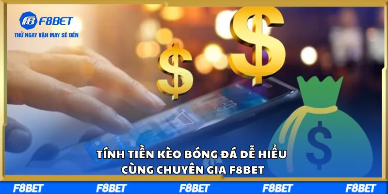 Tính Tiền Kèo Bóng Đá Dễ Hiểu Cùng Chuyên Gia F8BET